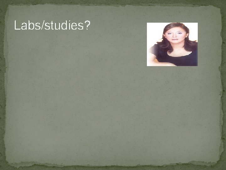 Labs/studies? 