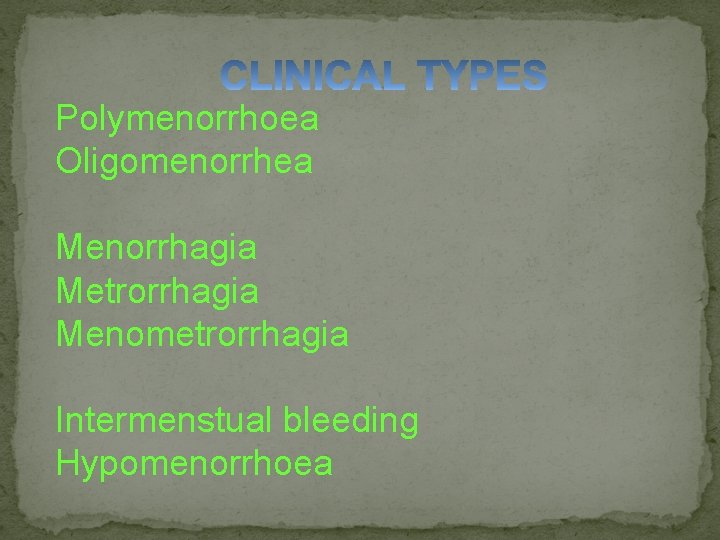 Polymenorrhoea Oligomenorrhea Menorrhagia Metrorrhagia Menometrorrhagia Intermenstual bleeding Hypomenorrhoea 