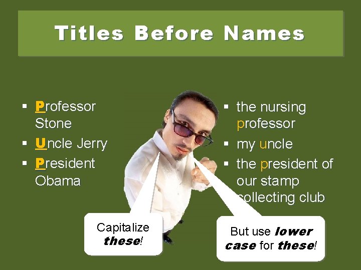 Titles Before Names § Professor Stone § Uncle Jerry § President Obama Capitalize these!