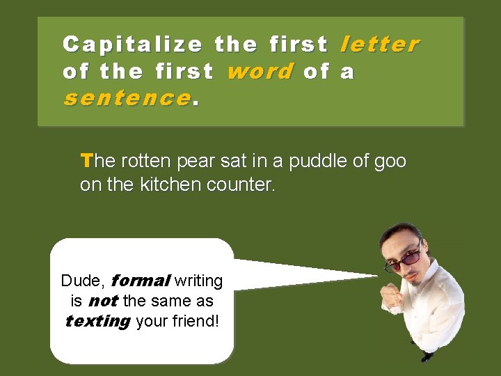 Capitalize the first letter of the first word of a sentence. T herottenpearsat satininaapuddleofofgoo