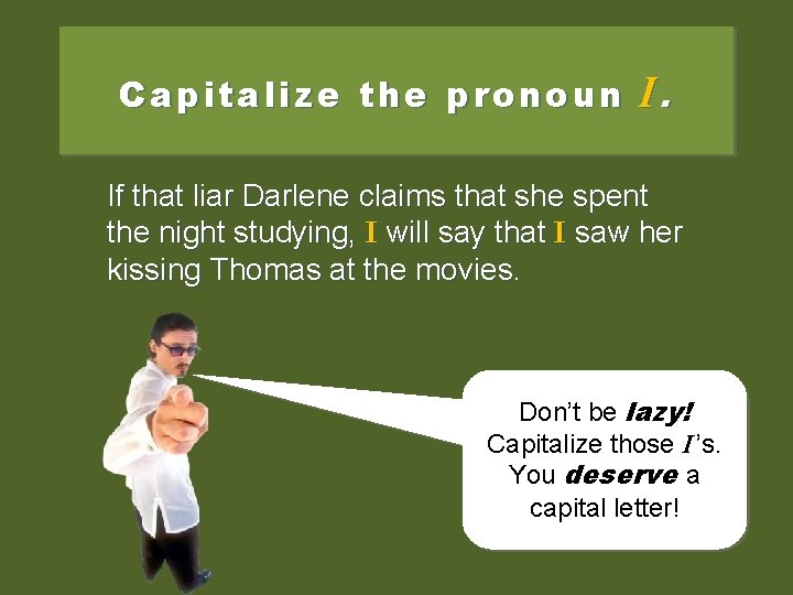 Capitalize the pronoun I. If that liar Darlene claims that she spent the night