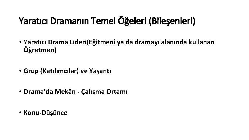 Yaratıcı Dramanın Temel Öğeleri (Bileşenleri) • Yaratıcı Drama Lideri(Eğitmeni ya da dramayı alanında kullanan