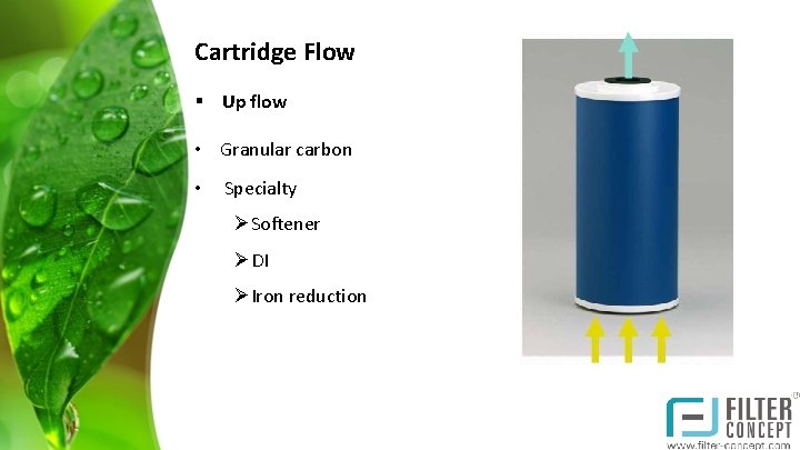 Cartridge Flow § Up flow • Granular carbon • Specialty ØSoftener ØDI ØIron reduction