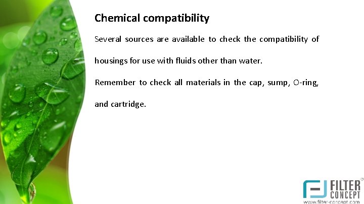 Chemical compatibility Several sources are available to check the compatibility of housings for use