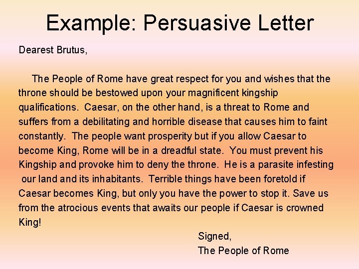 Example: Persuasive Letter Dearest Brutus, The People of Rome have great respect for you