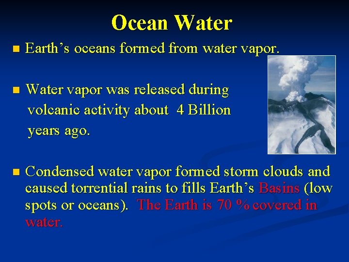 Ocean Water n Earth’s oceans formed from water vapor. n Water vapor was released