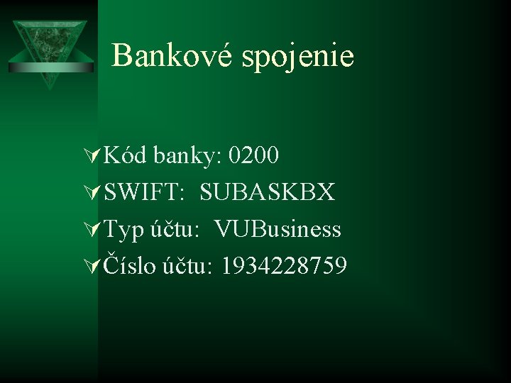 Bankové spojenie ÚKód banky: 0200 ÚSWIFT: SUBASKBX ÚTyp účtu: VUBusiness ÚČíslo účtu: 1934228759 