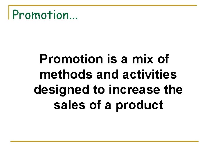 Promotion. . . Promotion is a mix of methods and activities designed to increase