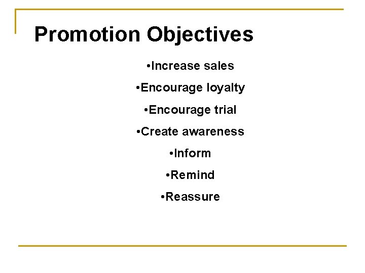 Promotion Objectives • Increase sales • Encourage loyalty • Encourage trial • Create awareness