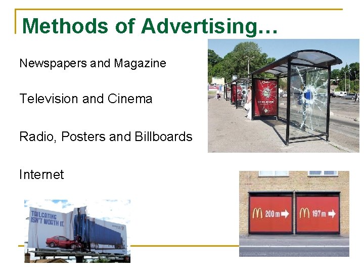 Methods of Advertising… Newspapers and Magazine Television and Cinema Radio, Posters and Billboards Internet