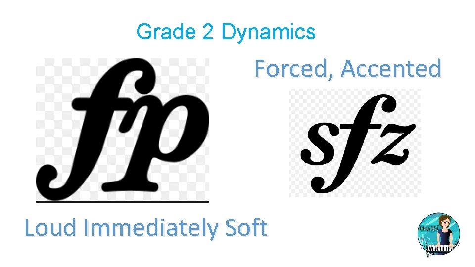 Grade 2 Dynamics Forced, Accented Loud Immediately Soft 