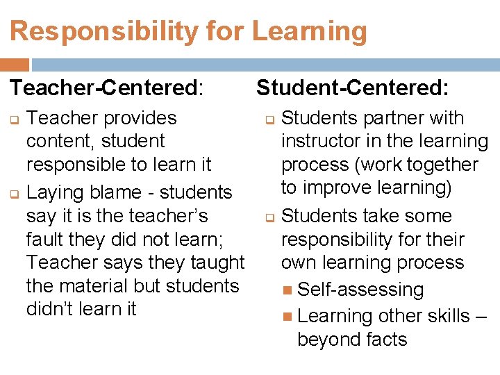 Responsibility for Learning Teacher-Centered: q q Teacher provides content, student responsible to learn it