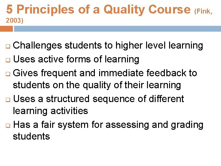 5 Principles of a Quality Course (Fink, 2003) Challenges students to higher level learning