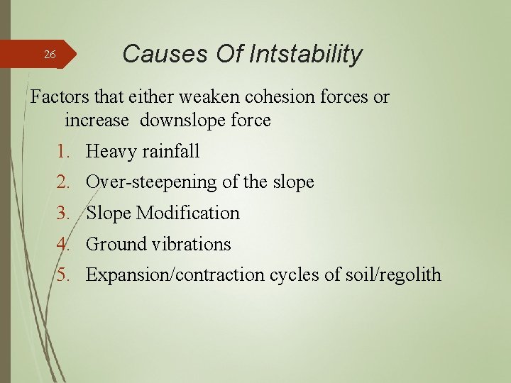 26 Causes Of Intstability Factors that either weaken cohesion forces or increase downslope force