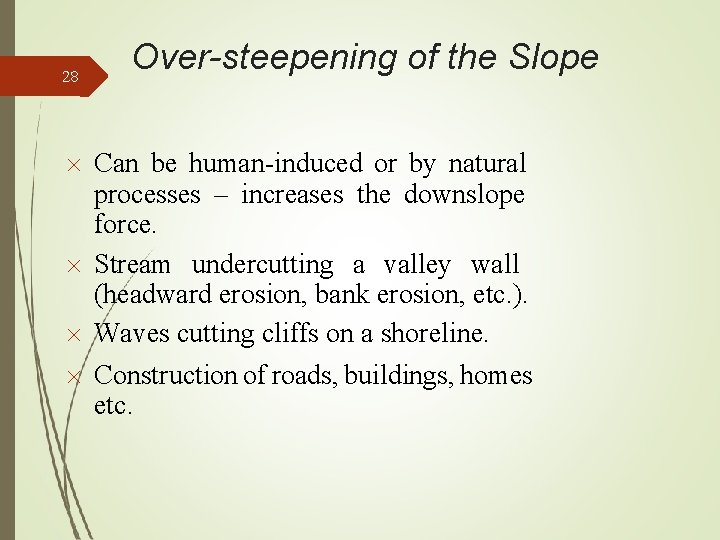 28 Over-steepening of the Slope Can be human-induced or by natural processes – increases