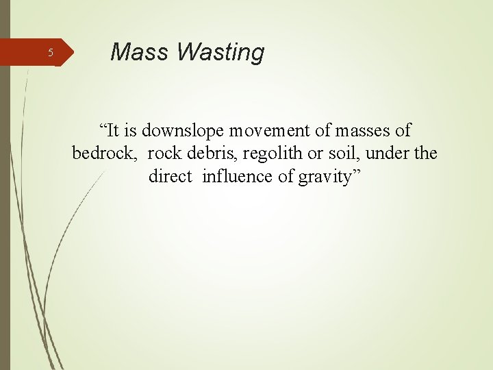 5 Mass Wasting “It is downslope movement of masses of bedrock, rock debris, regolith