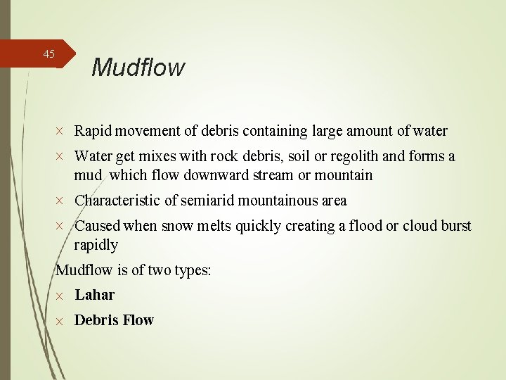 45 Mudflow Rapid movement of debris containing large amount of water Water get mixes