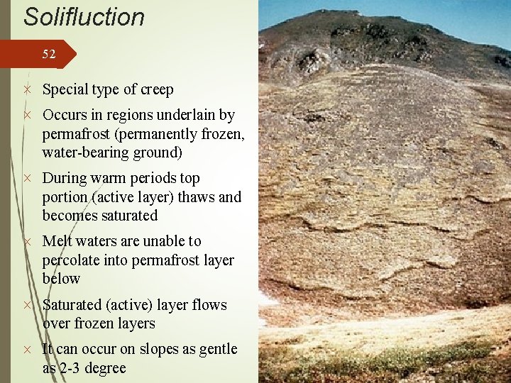 Solifluction 52 Special type of creep Occurs in regions underlain by permafrost (permanently frozen,