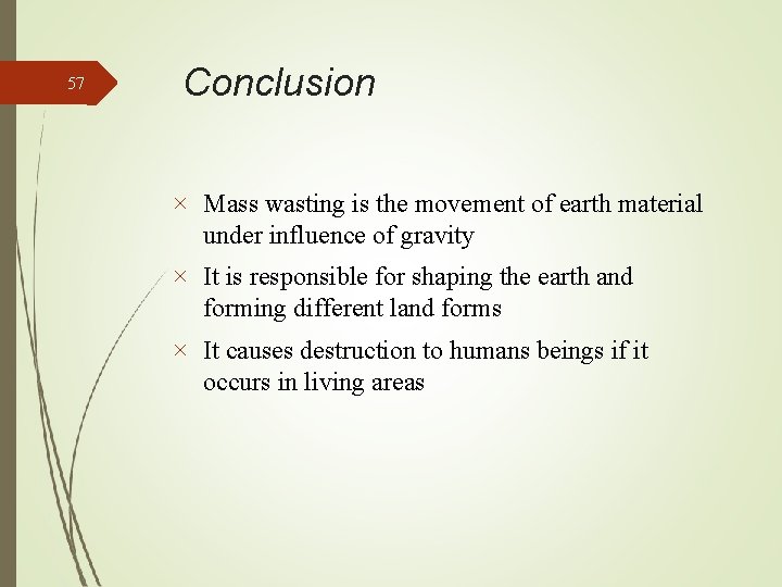 57 Conclusion Mass wasting is the movement of earth material under influence of gravity