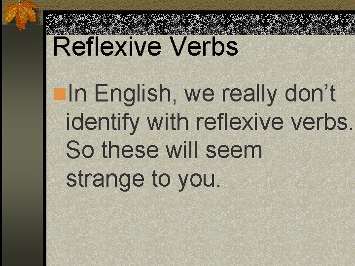 Reflexive Verbs n. In English, we really don’t identify with reflexive verbs. So these Reflexive Verbs n. In English, we really don’t identify with reflexive verbs. So these