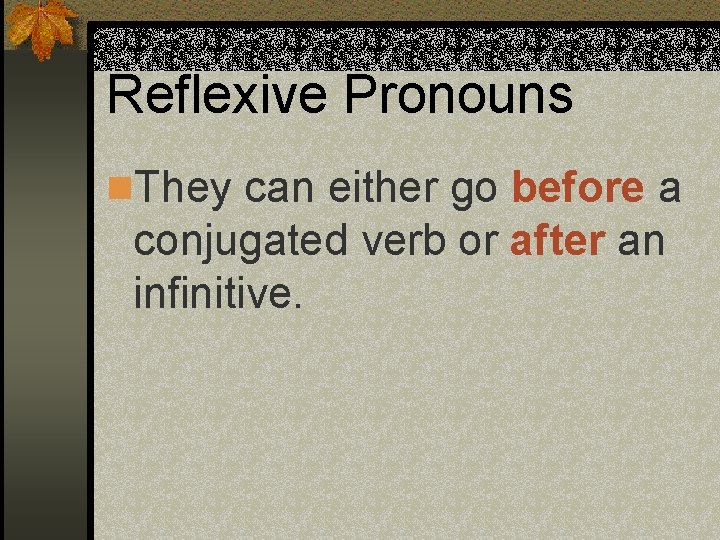 Reflexive Pronouns n. They can either go before a conjugated verb or after an Reflexive Pronouns n. They can either go before a conjugated verb or after an