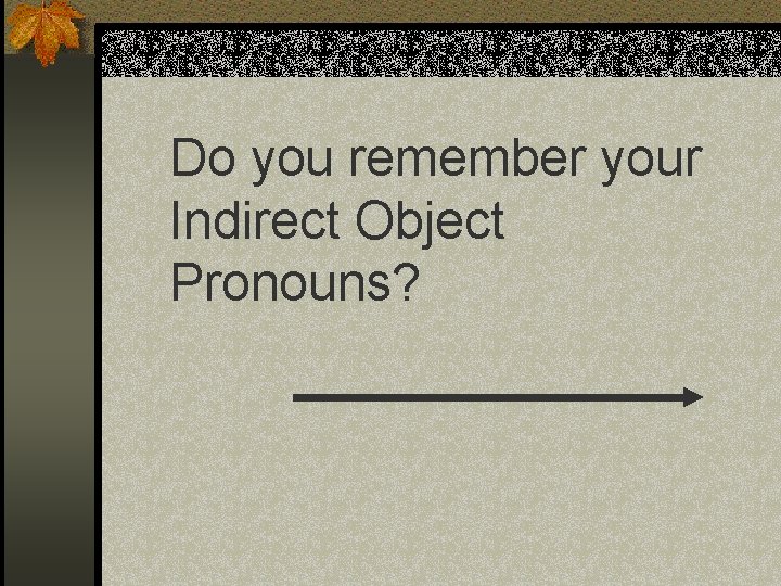 Do you remember your Indirect Object Pronouns? Do you remember your Indirect Object Pronouns?