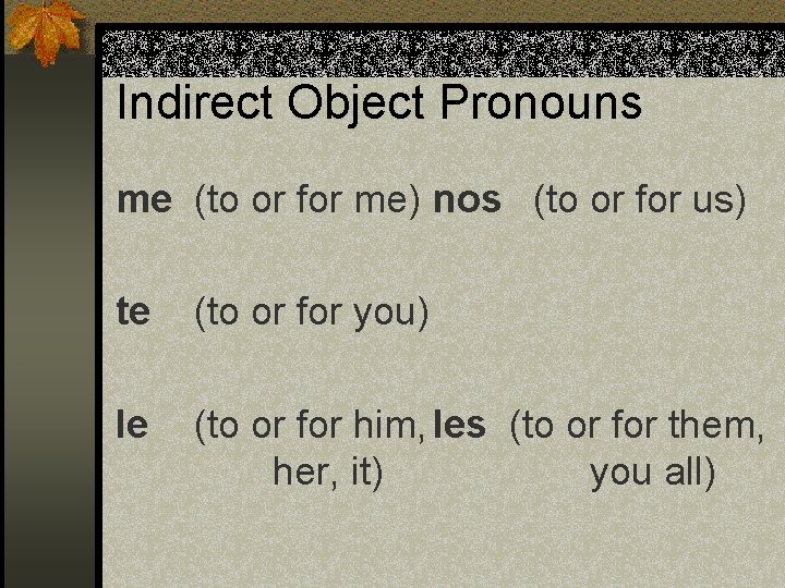 Indirect Object Pronouns me (to or for me) nos (to or for us) te Indirect Object Pronouns me (to or for me) nos (to or for us) te