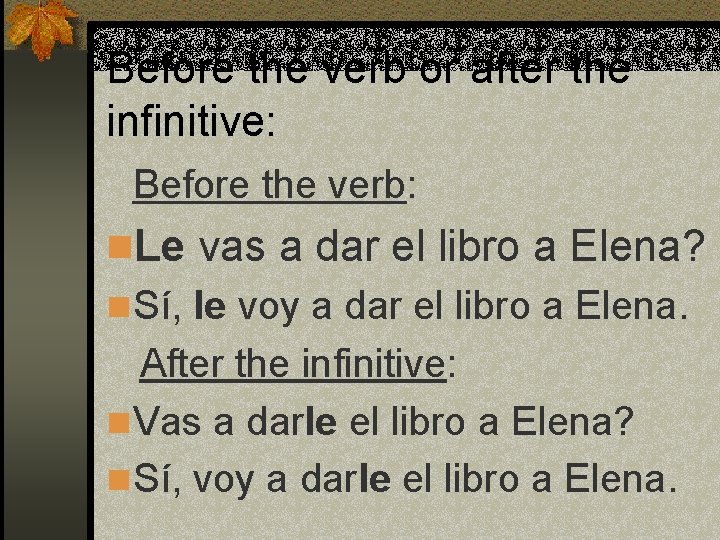 Before the verb or after the infinitive: Before the verb: n. Le vas a Before the verb or after the infinitive: Before the verb: n. Le vas a