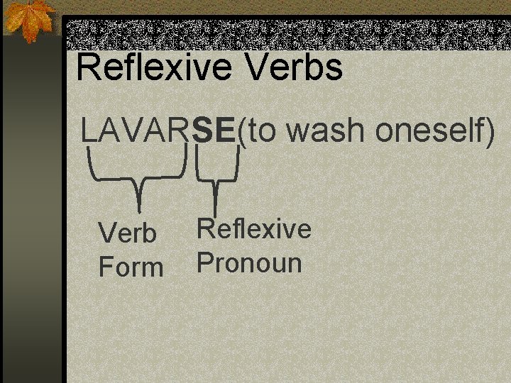 Reflexive Verbs LAVARSE(to wash oneself) Verb Form Reflexive Pronoun Reflexive Verbs LAVARSE(to wash oneself) Verb Form Reflexive Pronoun