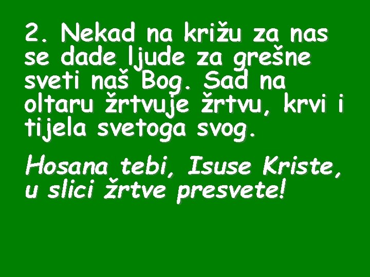 2. Nekad na križu za nas se dade ljude za grešne sveti naš Bog.