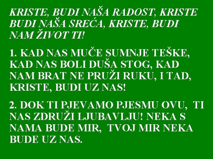 KRISTE, BUDI NAŠA RADOST, KRISTE BUDI NAŠA SREĆA, KRISTE, BUDI NAM ŽIVOT TI! 1.