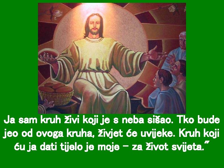 Ja sam kruh živi koji je s neba sišao. Tko bude jeo od ovoga