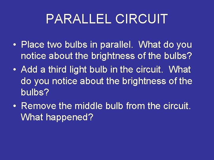 PARALLEL CIRCUIT • Place two bulbs in parallel. What do you notice about the
