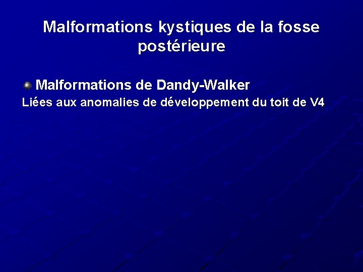 Malformations kystiques de la fosse postérieure Malformations de Dandy-Walker Liées aux anomalies de développement Malformations kystiques de la fosse postérieure Malformations de Dandy-Walker Liées aux anomalies de développement