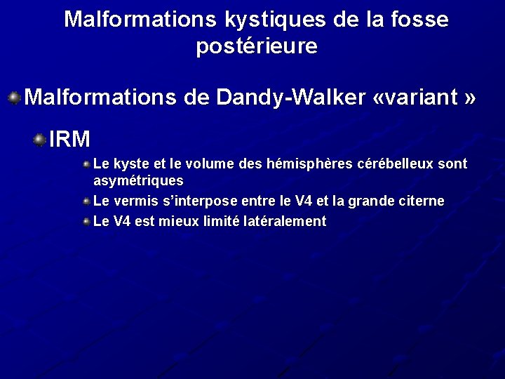 Malformations kystiques de la fosse postérieure Malformations de Dandy-Walker «variant » IRM Le kyste Malformations kystiques de la fosse postérieure Malformations de Dandy-Walker «variant » IRM Le kyste