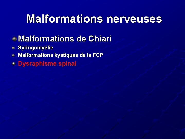 Malformations nerveuses Malformations de Chiari Syringomyélie Malformations kystiques de la FCP Dysraphisme spinal Malformations nerveuses Malformations de Chiari Syringomyélie Malformations kystiques de la FCP Dysraphisme spinal