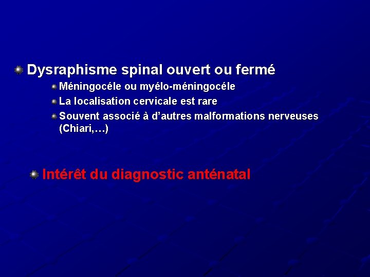 Dysraphisme spinal ouvert ou fermé Méningocéle ou myélo-méningocéle La localisation cervicale est rare Souvent