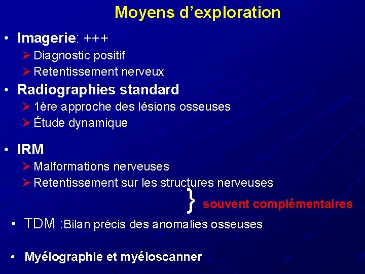 Moyens d’exploration • Imagerie: +++ Ø Diagnostic positif Ø Retentissement nerveux • Radiographies standard