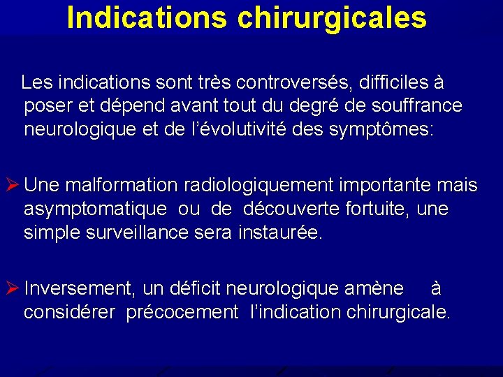 Indications chirurgicales Les indications sont très controversés, difficiles à poser et dépend avant tout Indications chirurgicales Les indications sont très controversés, difficiles à poser et dépend avant tout