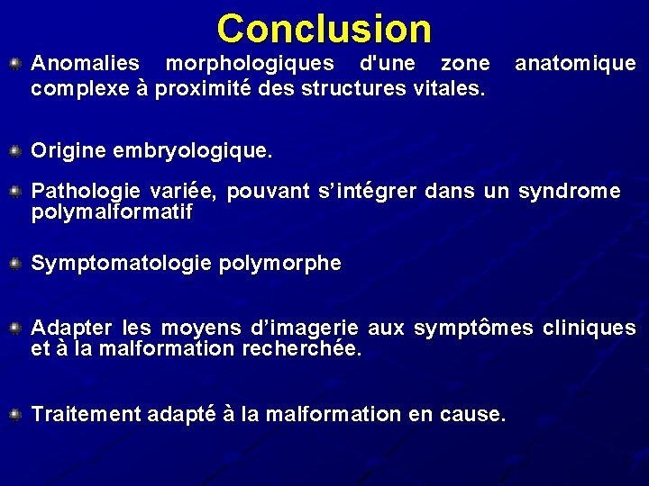 Conclusion Anomalies morphologiques d'une zone complexe à proximité des structures vitales. anatomique Origine embryologique. Conclusion Anomalies morphologiques d'une zone complexe à proximité des structures vitales. anatomique Origine embryologique.