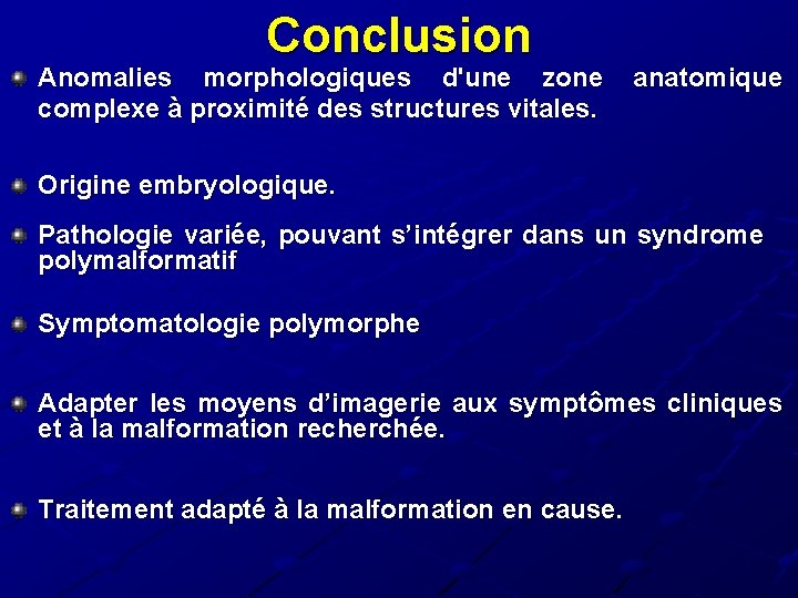 Conclusion Anomalies morphologiques d'une zone complexe à proximité des structures vitales. anatomique Origine embryologique.