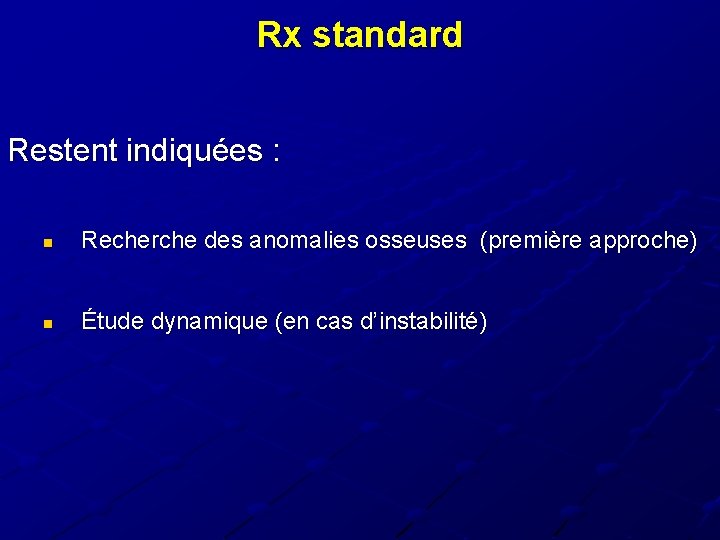 Rx standard Restent indiquées : n Recherche des anomalies osseuses (première approche) n Étude Rx standard Restent indiquées : n Recherche des anomalies osseuses (première approche) n Étude