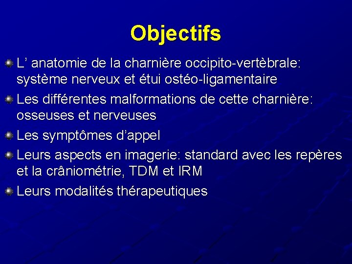 Objectifs L’ anatomie de la charnière occipito-vertèbrale: système nerveux et étui ostéo-ligamentaire Les différentes