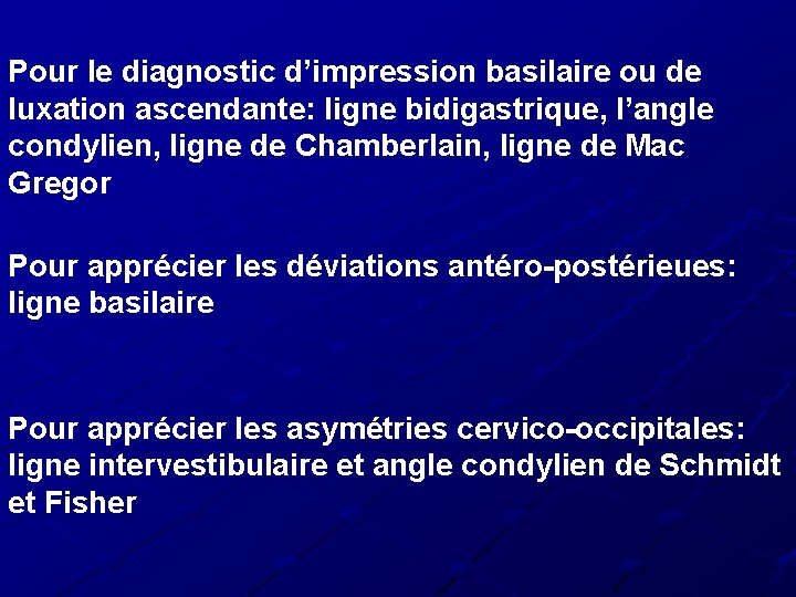 Pour le diagnostic d’impression basilaire ou de luxation ascendante: ligne bidigastrique, l’angle condylien, ligne