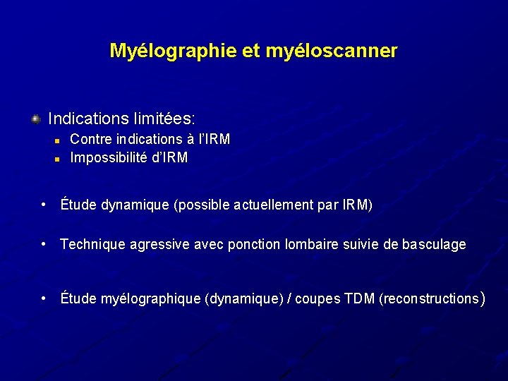 Myélographie et myéloscanner Indications limitées: n n Contre indications à l’IRM Impossibilité d’IRM •