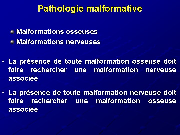 Pathologie malformative Malformations osseuses Malformations nerveuses • La présence de toute malformation osseuse doit