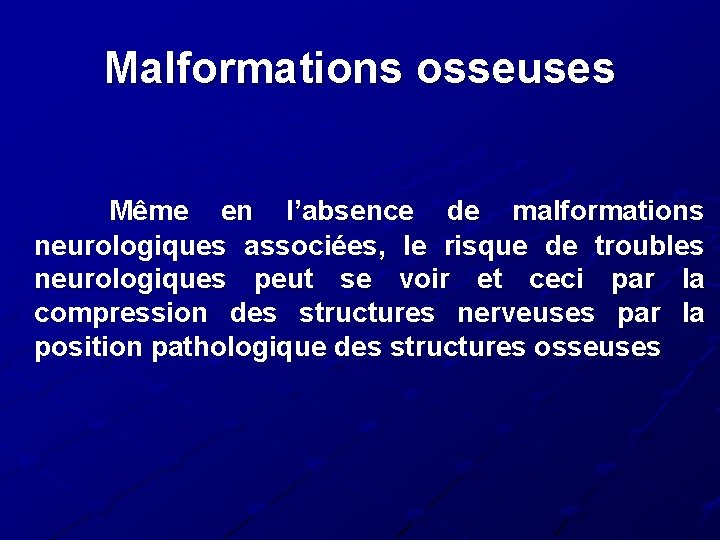 Malformations osseuses Même en l’absence de malformations neurologiques associées, le risque de troubles neurologiques Malformations osseuses Même en l’absence de malformations neurologiques associées, le risque de troubles neurologiques