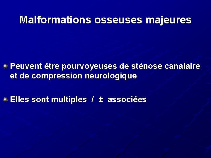 Malformations osseuses majeures Peuvent être pourvoyeuses de sténose canalaire et de compression neurologique Elles