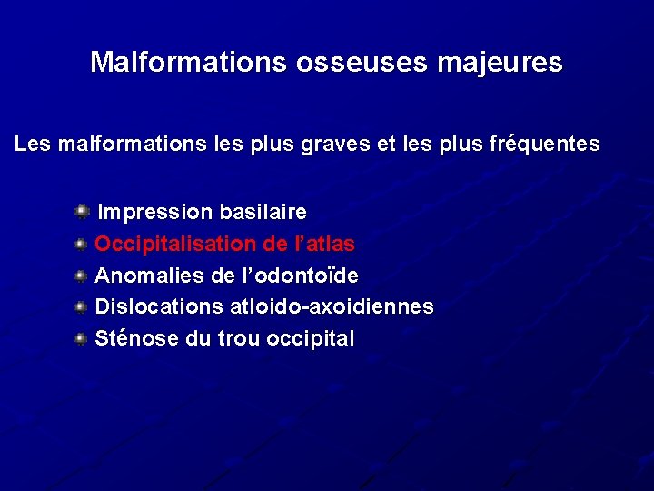 Malformations osseuses majeures Les malformations les plus graves et les plus fréquentes Impression basilaire Malformations osseuses majeures Les malformations les plus graves et les plus fréquentes Impression basilaire