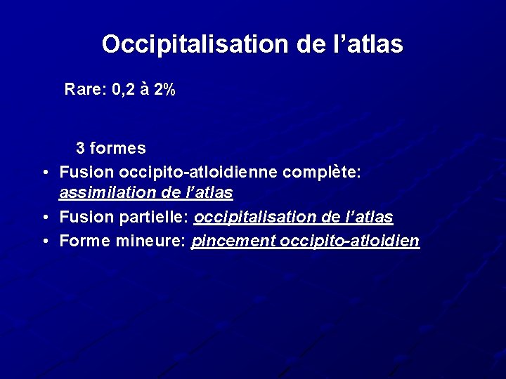Occipitalisation de l’atlas Rare: 0, 2 à 2% 3 formes • Fusion occipito-atloidienne complète: Occipitalisation de l’atlas Rare: 0, 2 à 2% 3 formes • Fusion occipito-atloidienne complète:
